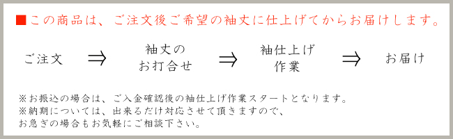 この商品は、ご注文後ご希望の袖丈に仕上げてからお届けします。